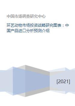 环艺动物市场投资战略研究图表 中国产品进口分析预测介绍